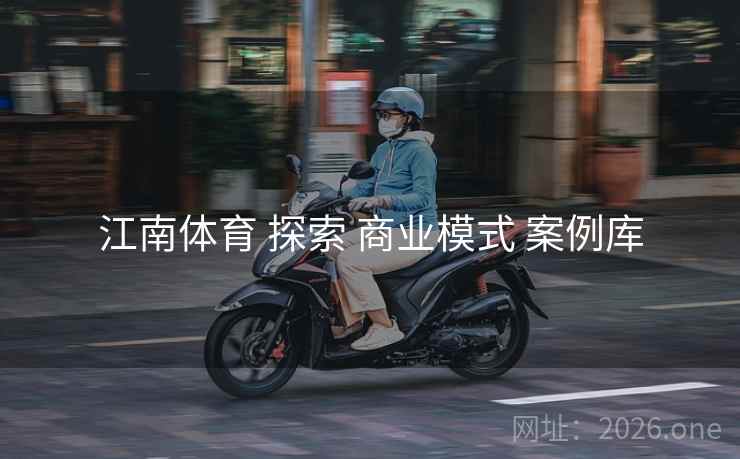 江南体育 探索 商业模式 案例库