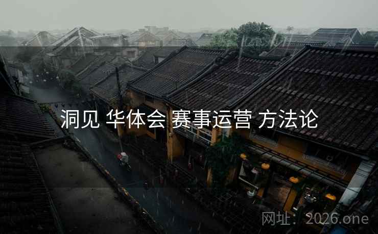 洞见 华体会 赛事运营 方法论