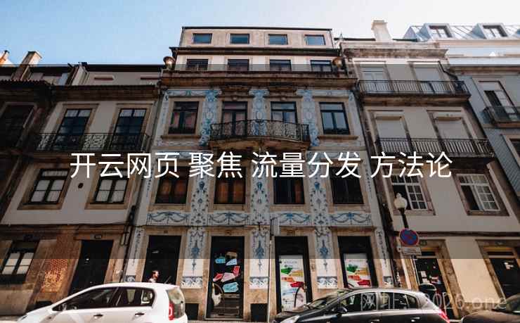 开云网页 聚焦 流量分发 方法论
