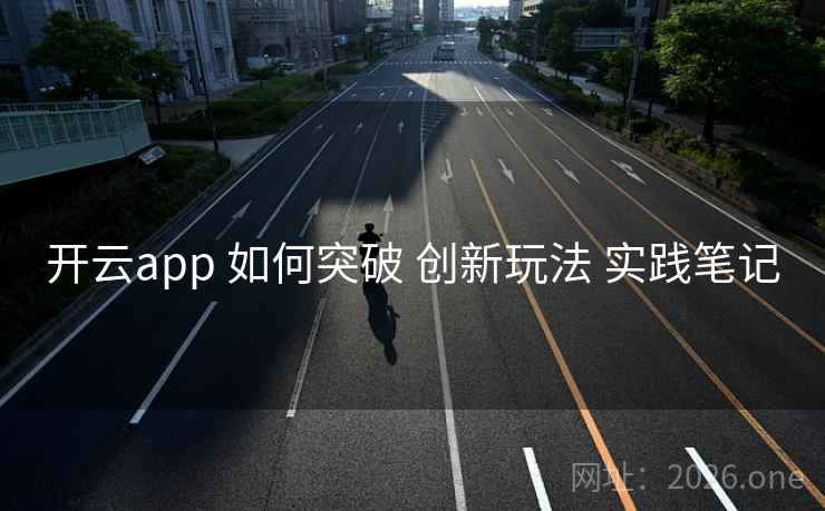 开云app 如何突破 创新玩法 实践笔记