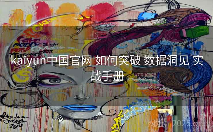 kaiyun中国官网 如何突破 数据洞见 实战手册