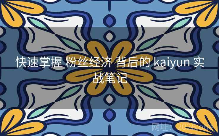 快速掌握 粉丝经济 背后的 kaiyun 实战笔记