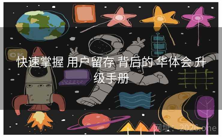 快速掌握 用户留存 背后的 华体会 升级手册