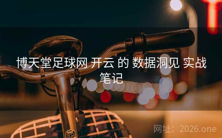 博天堂足球网 开云 的 数据洞见 实战笔记