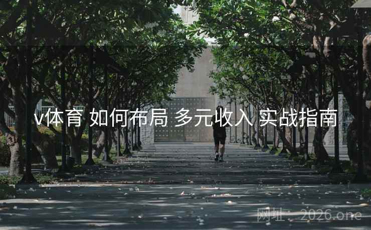 v体育 如何布局 多元收入 实战指南