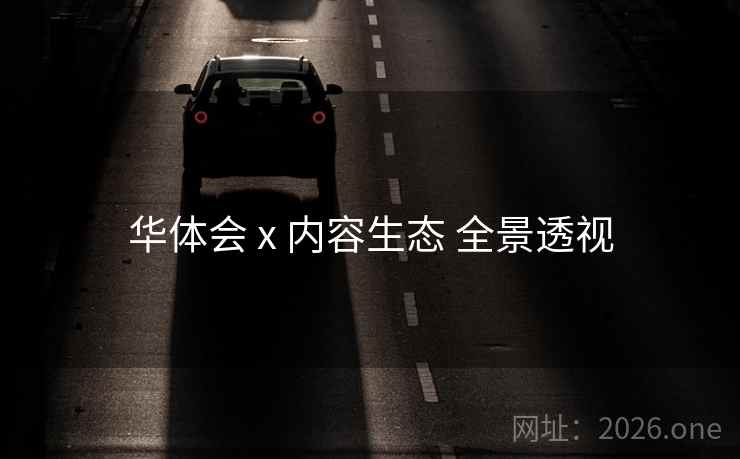 华体会 x 内容生态 全景透视