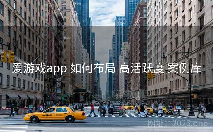爱游戏app 如何布局 高活跃度 案例库 爱游戏app 如何布局 高活跃度 案例库
