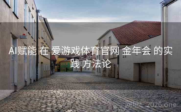 AI赋能 在 爱游戏体育官网 金年会 的实践 方法论
